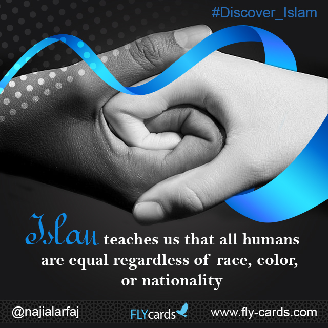 Islam teaches us that all humans are equal regardless of race, color, or nationality.