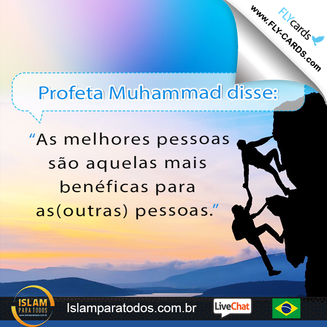  Profeta Muhammad disse: "As melhores pessoas são aquelas mais benéficas para as(outras) pessoas."