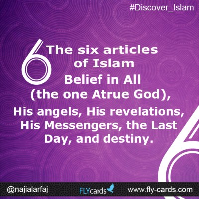 The six articles of Islam: Belief in Allah (the one true God), His angels, His revelations, His Messengers, the Last Day, and destiny.