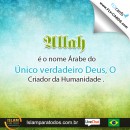 Allah é o nome Árabe do Único verdadeiro Deus, O Criador da Humanidade. 