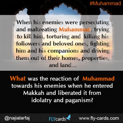 When his enemies were persecuting and maltreating Muhammad, trying to kill him, torturing and killing his followers and beloved ones, fighting him and his companions and driving them out of their homes, properties, and land… 