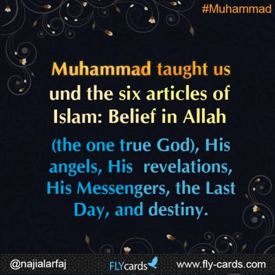 Muhammad taught us the six articles of Islam: Belief in Allah (the one true God), His angels, His revelations, His Messengers, the Last Day, and destiny.
