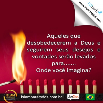 Aqueles que desobedecerem a Deus e seguirem seus desejos e vontades serão levados para.......Onde você imagina?