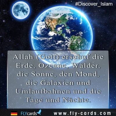 Allah (God) created the earth, oceans, forests, the sun, the moon, the galaxies and orbits, and the days and nights.