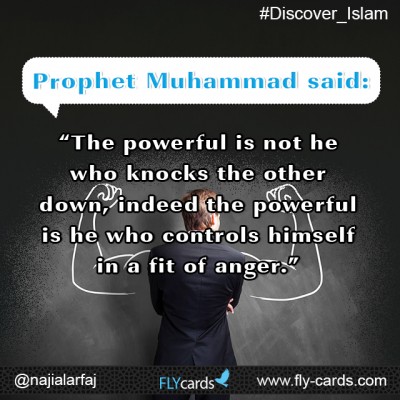 Prophet Muhammad said: “The powerful is not he who knocks the other down, indeed the powerful is he who controls himself in a fit of anger.”