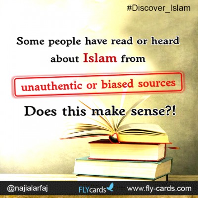 Some people have read or heard about Islam from unauthentic or biased sources. Does this make sense?!