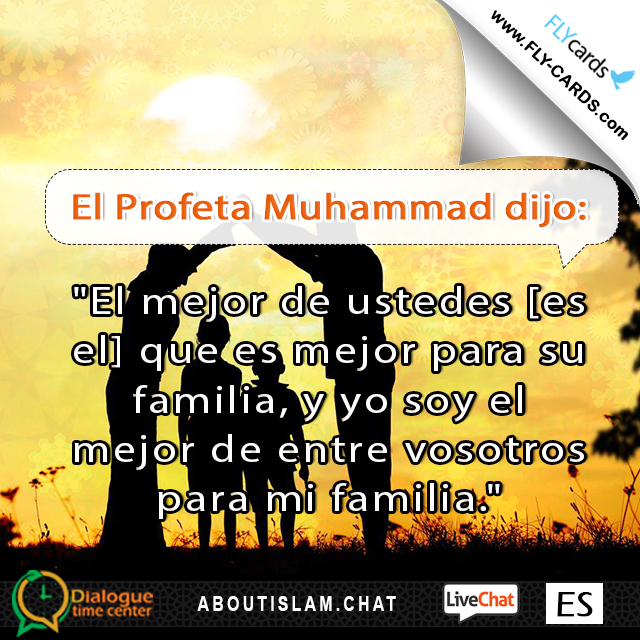 Prophet Muhammad said:  “The best of you [is he] who is best to his family, and I am the best among you to my family.”