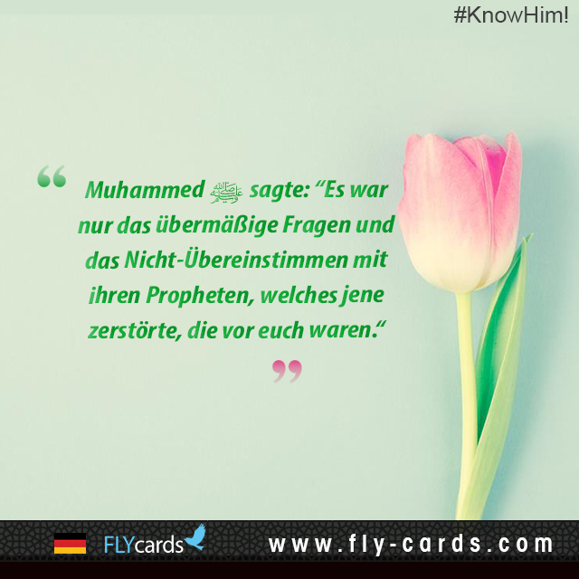 Muhammad said: “It was only their excessive questioning and disagreeing with their Prophets that destroyed those who were before you.”