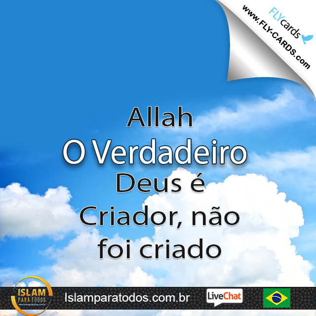  Allah O Verdadeiro Deus é Criador, não foi criado.