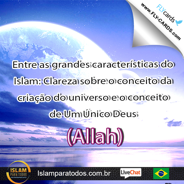  Entre as grandes características do Islam: Clareza sobre o conceito da criação do universo e o conceito de Um Único Deus(Allah).