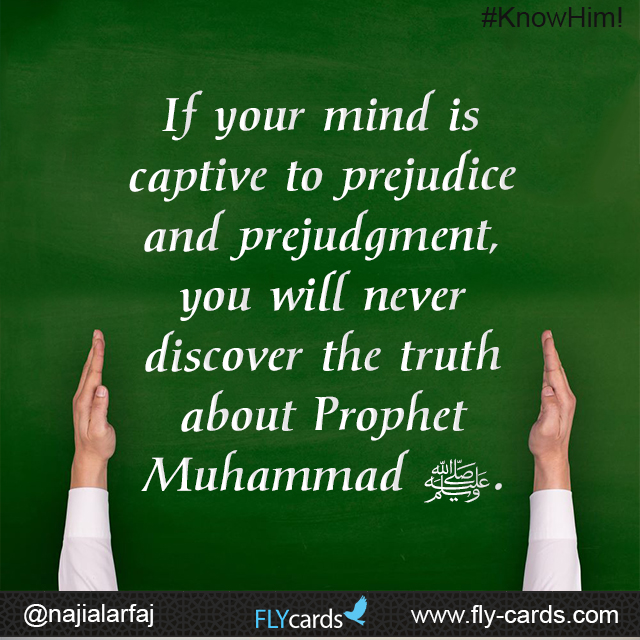 If your mind is captive to prejudice and prejudgment, you will never discover the truth about Prophet Muhammad.