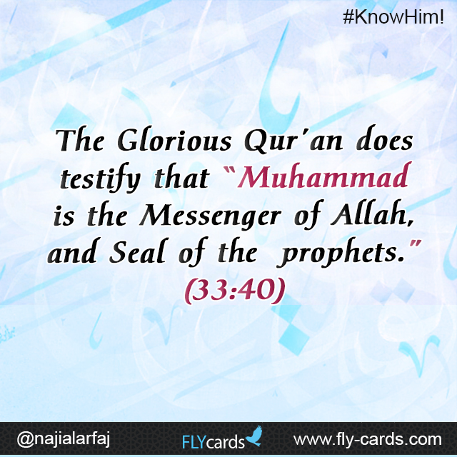 The Glorious Qur’an does testify that “Muhammad is the Messenger of Allah, and Seal of the prophets.” (33:40)
