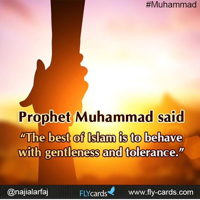 Prophet Muhammad said: “The best of Islam is to behave with gentleness and tolerance.”