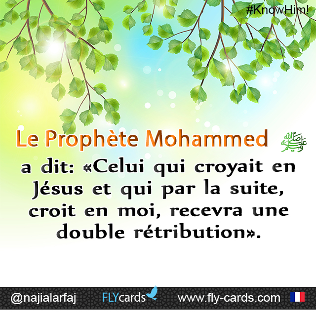 Prophet Muhammad said, “If a man believes in Jesus and then believes in me [Muhammad], he will get a double reward.”