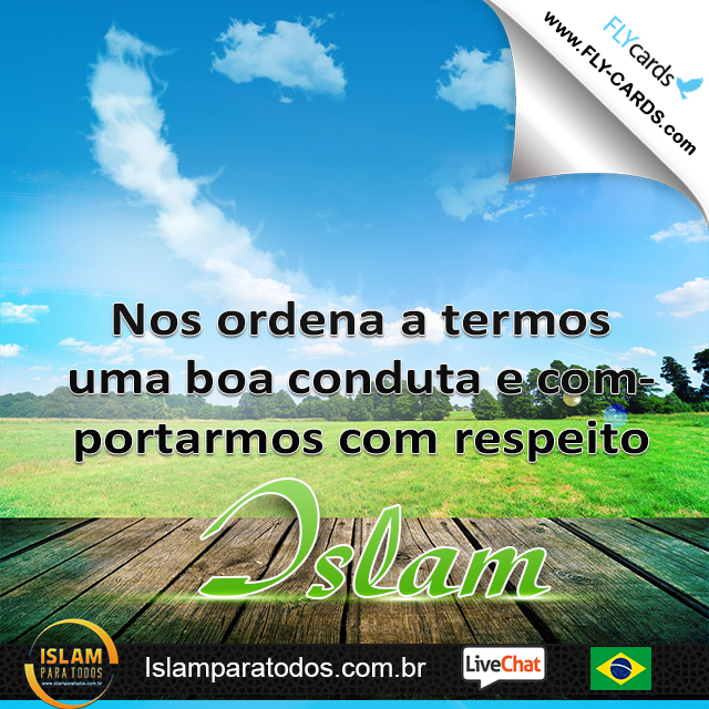  Nos ordena a termos uma boa conduta e comportarmos com respeito. Islam!