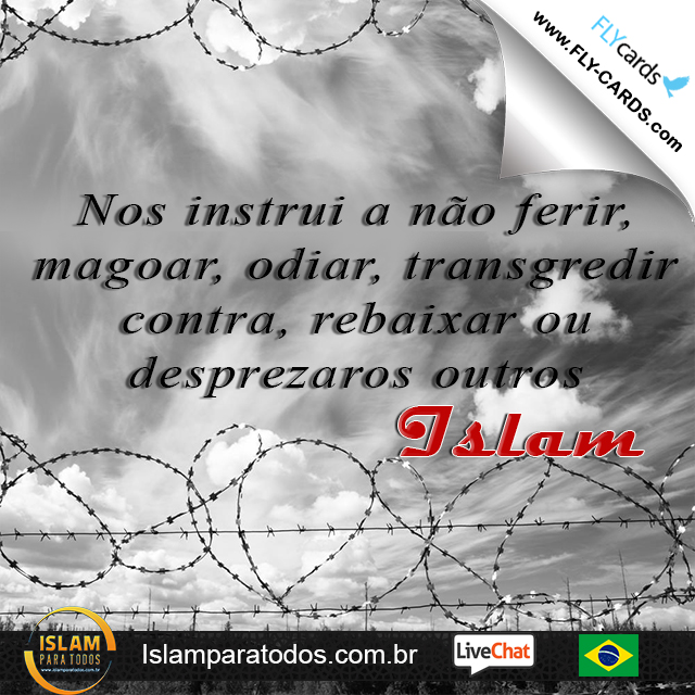 Nos instrui a não ferir, magoar, odiar, transgredir contra, rebaixar ou desprezaros outros. Islam!