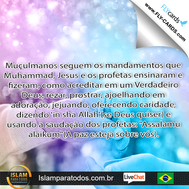 Muçulmanos seguem os mandamentos que Muhammad, Jesus e os profetas ensinaram e fizeram, como acreditar em um Verdadeiro Deus, rezar, prostrar, ajoelhando em adoração, jejuando, oferecendo caridade, 