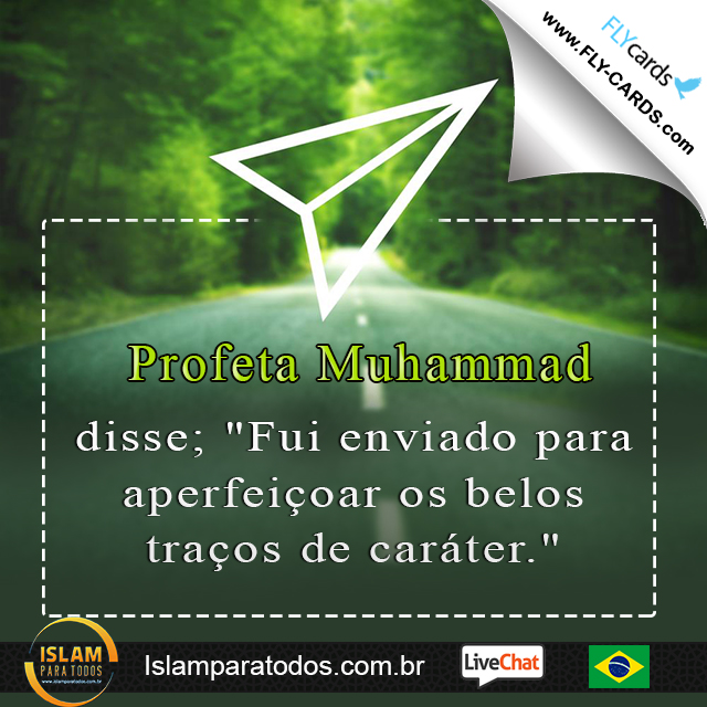 Profeta Muhammad disse; "Fui enviado para aperfeiçoar os belos traços de caráter."