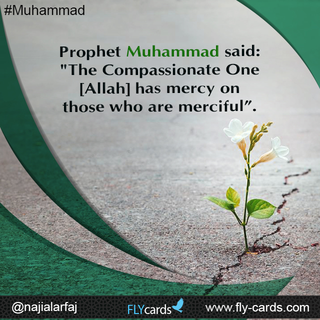 Prophet Muhammad said:  "The Compassionate One [Allah] has mercy on those who are merciful”. 