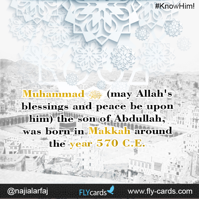 Muhammad (may Allah's blessings and peace be upon him) the son of Abdullah, was born in Makkah around the year 570 C.E.