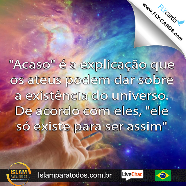 "Acaso" é a explicação que os ateus podem dar sobre a existência do universo. De acordo com eles, "ele só existe para ser assim".