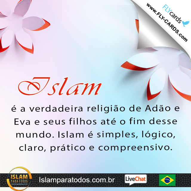  Islam é a verdadeira religião de Adão e Eva e seus filhos até o fim desse mundo. Islam é simples, lógico, claro, prático e compreensivo.