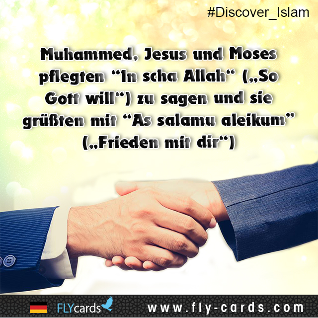 Muhammad, Jesus, and Moses used to say ‘Insha Allah’ (if God wills), and using the greeting:   ‘Asalamu Alaikum’ ( Peace be upon you)!