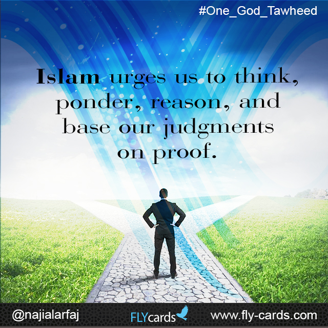 Islam urges us to think, ponder, reason, and base our judgments on proof.