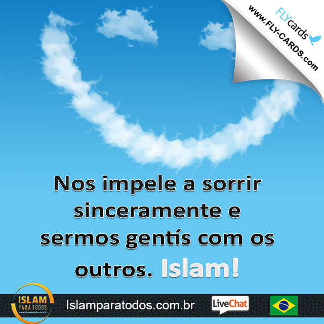  Nos impele a sorrir sinceramente e sermos gentís com os outros. Islam!