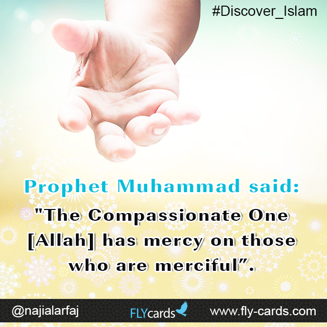 Prophet Muhammad said:  "The Compassionate One [Allah] has mercy on those who are merciful”. 