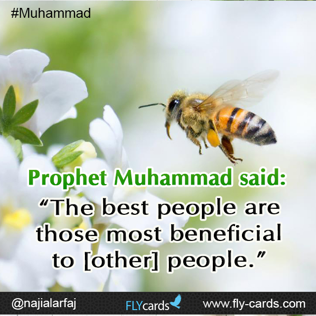 Prophet Muhammad said:  “The best people are those most beneficial to [other] people.”