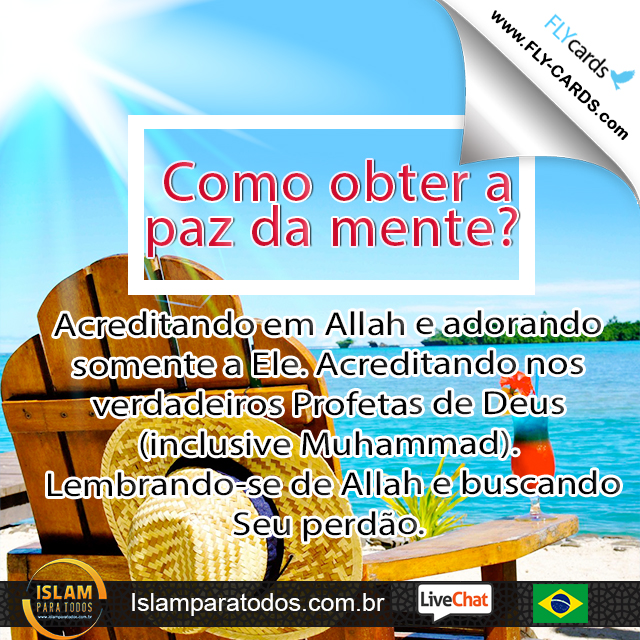 Como obter a paz da mente? Acreditando em Allah e adorando somente a Ele. Acreditando nos verdadeiros Profetas de Deus(inclusive Muhammad). Lembrando-se de Allah e buscando Seu perdão.