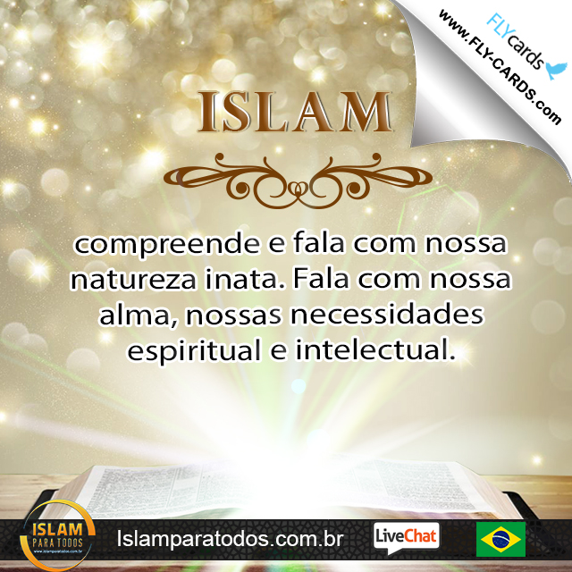 Islam compreende e fala com nossa natureza inata. Fala com nossa alma, nossas necessidades espiritual e intelectual.