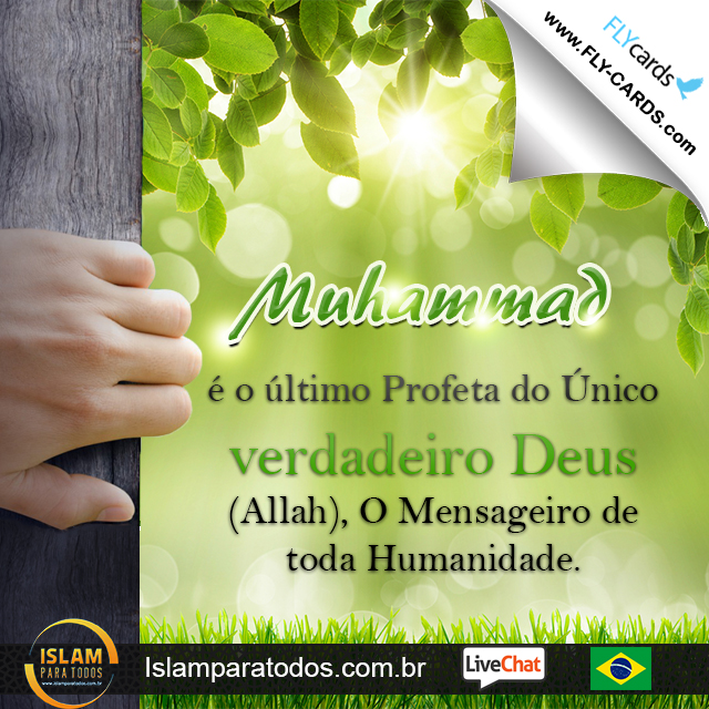 Muhammad é o último Profeta do Único verdadeiro Deus(Allah), O Mensageiro de toda Humanidade.