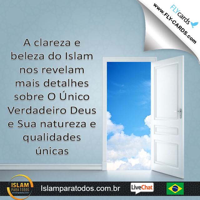 A clareza e beleza do Islam nos revelam mais detalhes sobre O Único Verdadeiro Deus e Sua natureza e qualidades únicas.