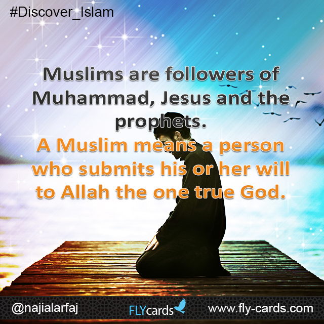 Muslims are followers of Muhammad, Jesus and the Prophets. A Muslim means a person (he or she) who submits to Allah, the one true God.