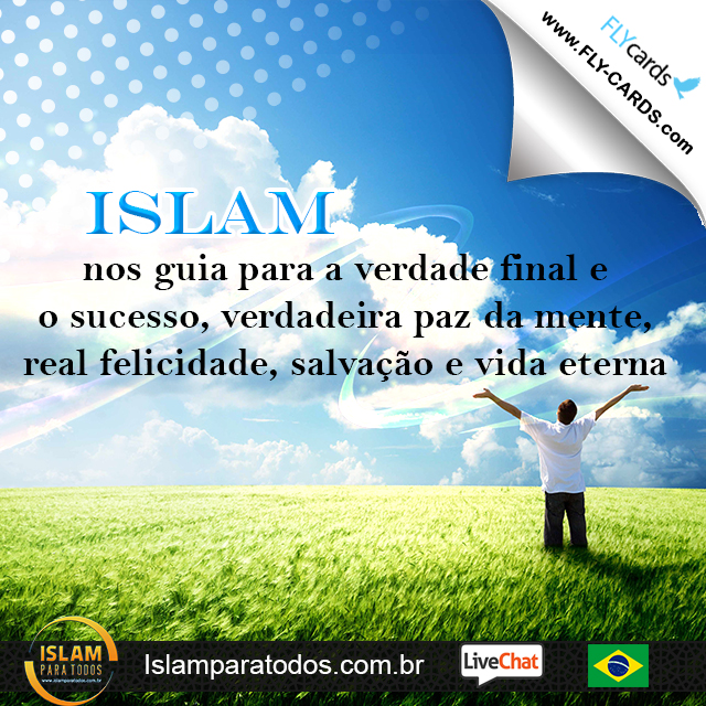  Islam nos guia para a verdade final e o sucesso, verdadeira paz da mente, real felicidade, salvação e vida eterna.