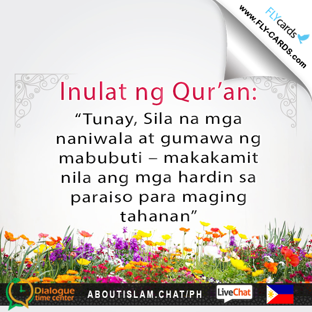 The Qur’an states: “Indeed, those who have believed and done righteous deeds – they will have the Gardens of Paradise as a lodging.”(18:107)