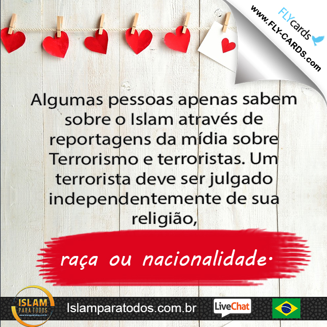 Algumas pessoas apenas sabem sobre o Islam através de reportagens da mídia sobre Terrorismo e terroristas. Um terrorista deve ser julgado independentemente de sua religião, raça ou nacionalidade.