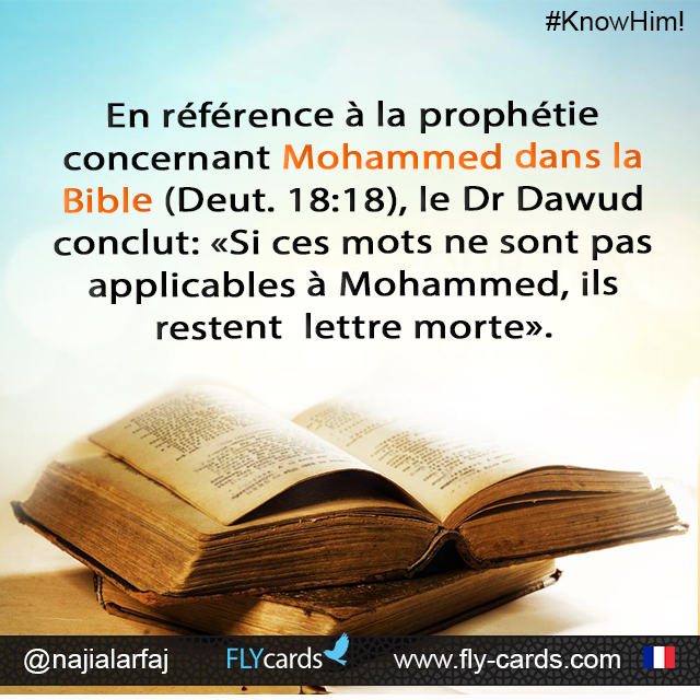 In reference to the prophecy about Muhammad in the Bible (Deut. 18:18), Dr. Dawud concludes: “If these words do not apply to Muhammad, they still remain unfulfilled”.